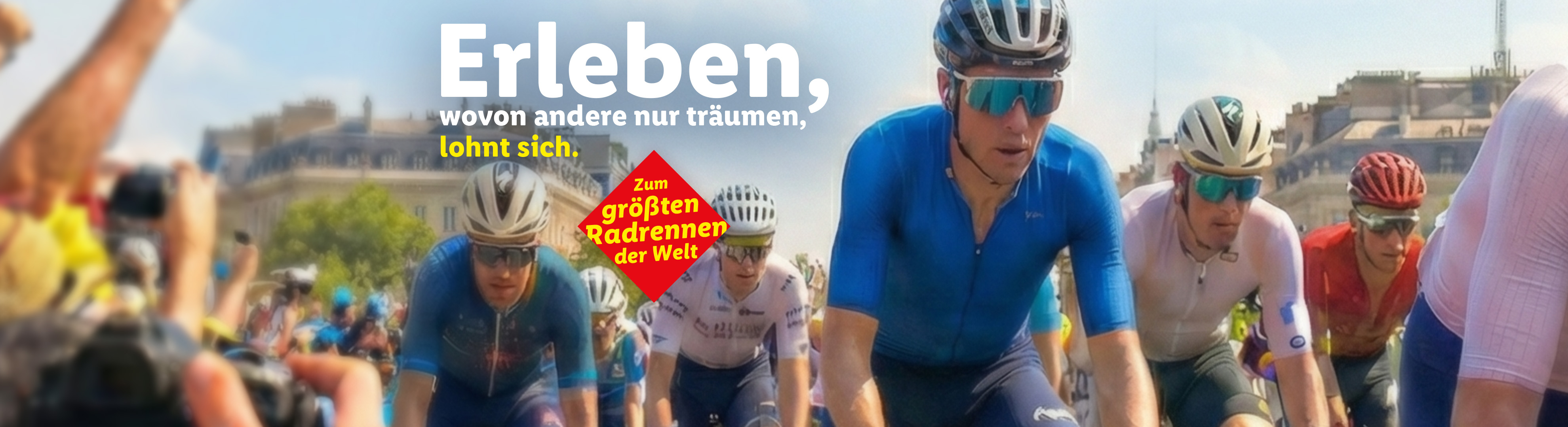 Radfahrer bei einem Rennen mit Text: 'Erleben, wovon andere nur träumen, lohnt sich. Zum größten Radrennen der Welt'