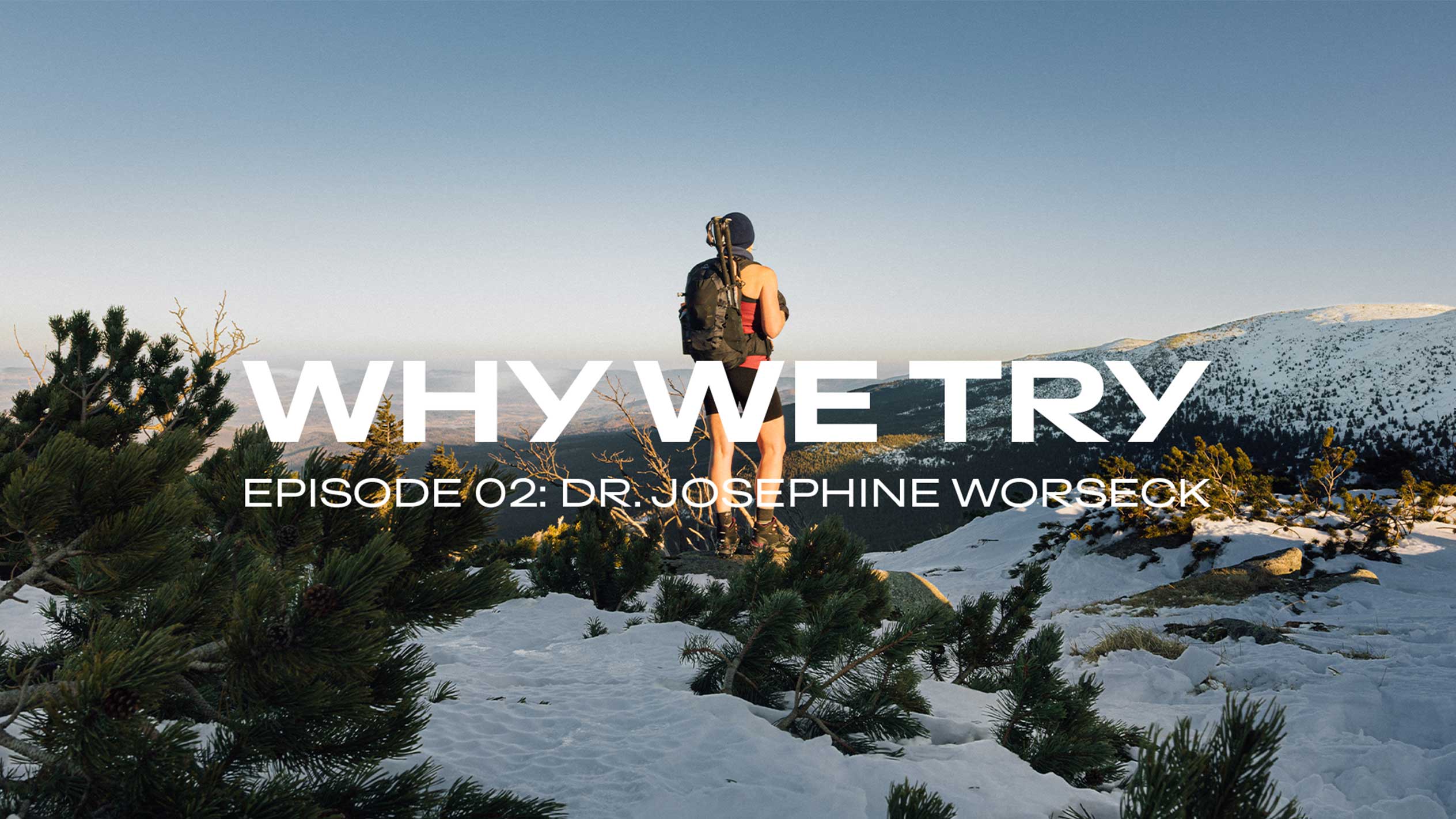 Wanderer auf schneebedecktem Berg, Text: „WHY WE TRY, EPISODE 02: DR. JOSEPHINE WORSECK“